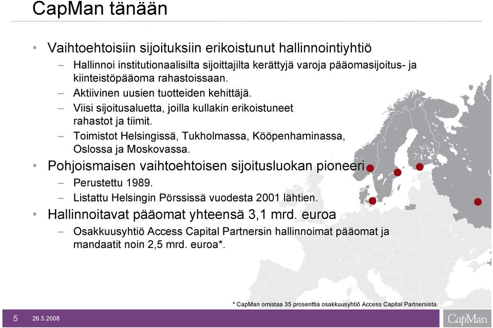 Toimistot Helsingissä, Tukholmassa, Kööpenhaminassa, Oslossa ja Moskovassa. Pohjoismaisen vaihtoehtoisen sijoitusluokan pioneeri Perustettu 1989.