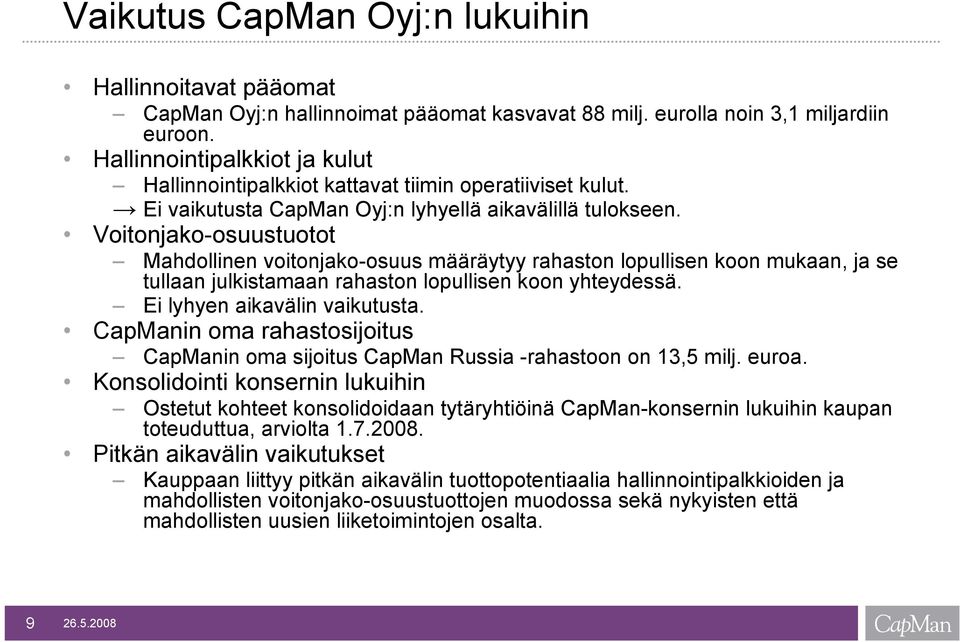 Voitonjako-osuustuotot Mahdollinen voitonjako-osuus määräytyy rahaston lopullisen koon mukaan, ja se tullaan julkistamaan rahaston lopullisen koon yhteydessä. Ei lyhyen aikavälin vaikutusta.