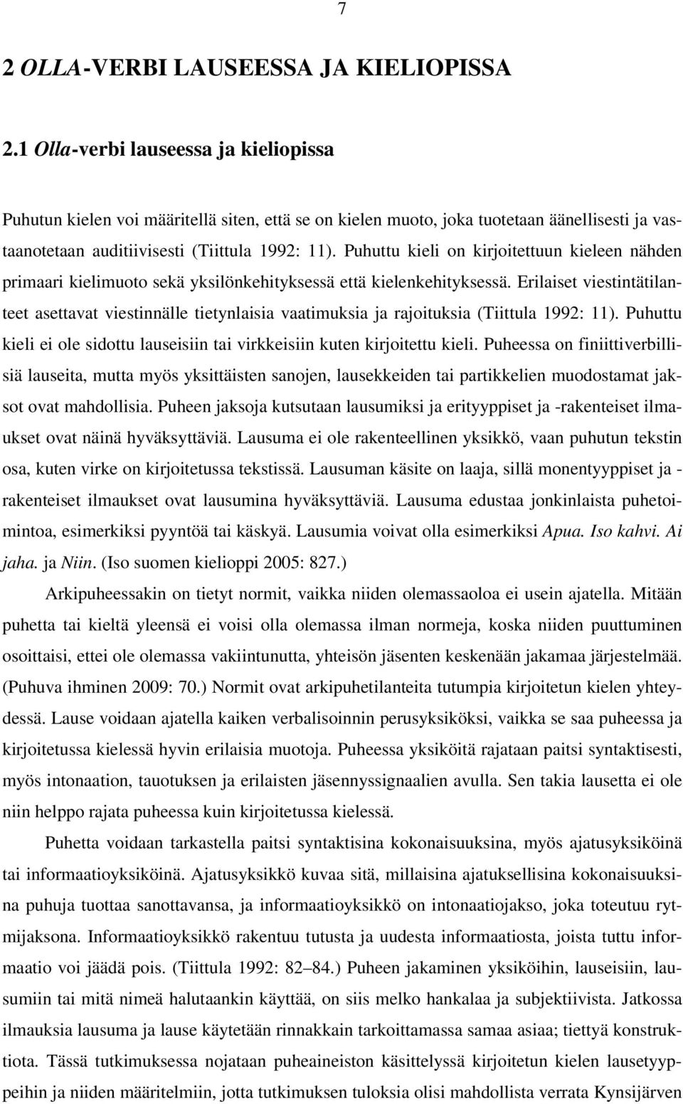 Puhuttu kieli on kirjoitettuun kieleen nähden primaari kielimuoto sekä yksilönkehityksessä että kielenkehityksessä.