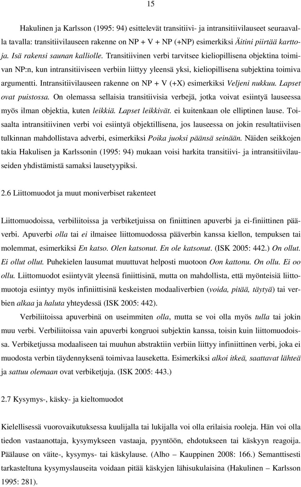 Intransitiivilauseen rakenne on NP + V (+X) esimerkiksi Veljeni nukkuu. Lapset ovat puistossa.