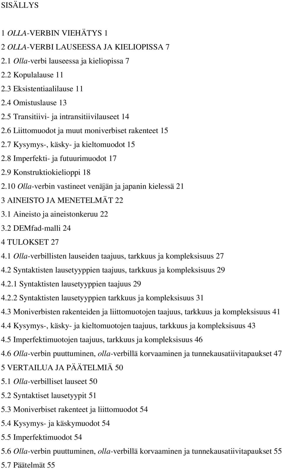 1 Olla-verbin vastineet venäjän ja japanin kielessä 21 3 AINEISTO JA MENETELMÄT 22 3.1 Aineisto ja aineistonkeruu 22 3.2 DEMfad-malli 24 4 TULOKSET 27 4.