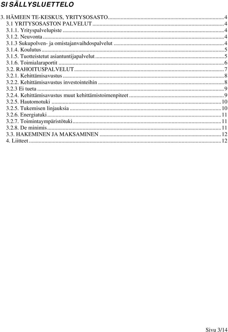 ..8 3.2.3 Ei tueta...9 3.2.4. Kehittämisavustus muut kehittämistoimenpiteet...9 3.2.5. Hautomotuki...10 3.2.5. Tukemisen linjauksia...10 3.2.6. Energiatuki...11 3.