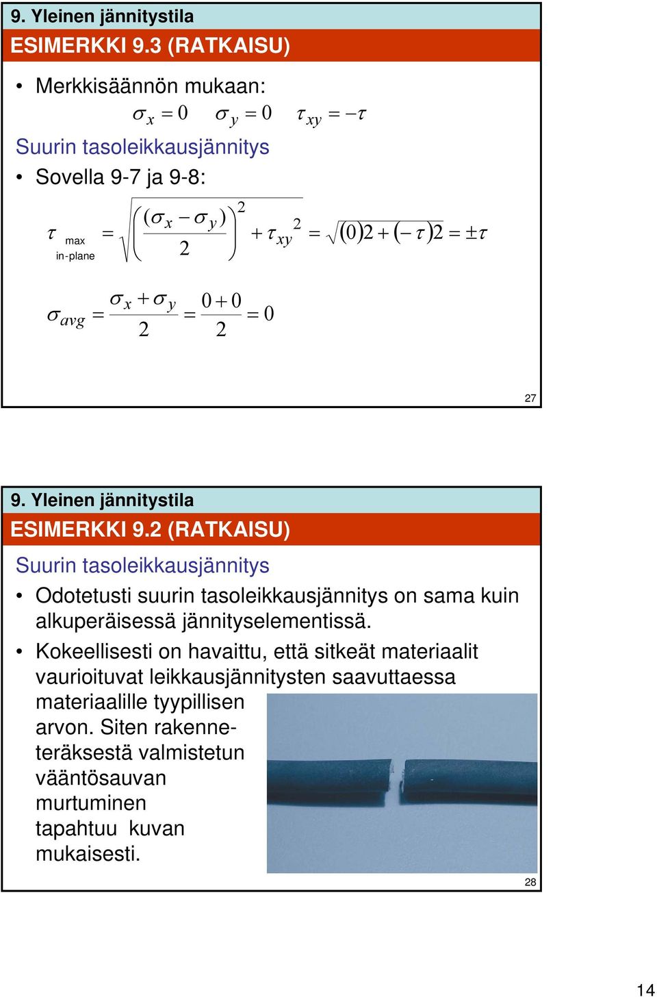 + ( τ ) = τ avg x = + = 0 + 0 = 0 7  (RATKAISU) Suurin tasoleikkausjännits Odotetusti suurin tasoleikkausjännits on sama kuin