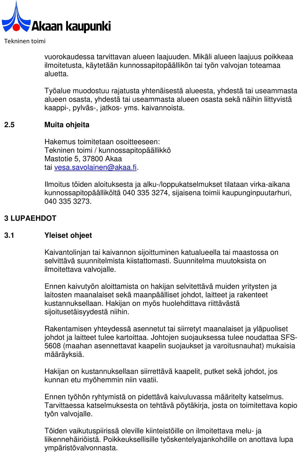 5 Muita ohjeita 3 LUPAEHDOT Hakemus toimitetaan osoitteeseen: Tekninen toimi / kunnossapitopäällikkö Mastotie 5, 37800 Akaa tai vesa.savolainen@akaa.fi.