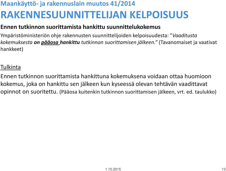 (Tavanomaiset ja vaativat hankkeet) Tulkinta Ennen tutkinnon suorittamista hankittuna kokemuksena voidaan ottaa huomioon kokemus, joka