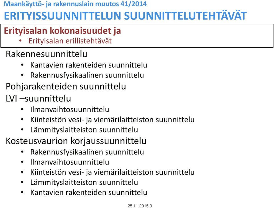 viemärilaitteiston suunnittelu Lämmityslaitteiston suunnittelu Kosteusvaurion korjaussuunnittelu Rakennusfysikaalinen suunnittelu