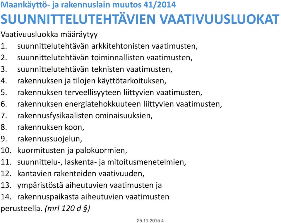 rakennuksen energiatehokkuuteen liittyvien vaatimusten, 7. rakennusfysikaalisten ominaisuuksien, 8. rakennuksen koon, 9. rakennussuojelun, 10. kuormitusten ja palokuormien, 11.