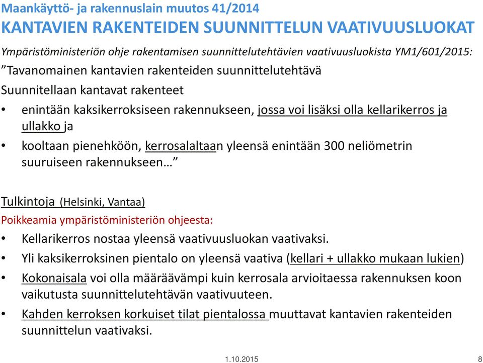 suuruiseen rakennukseen Tulkintoja (Helsinki, Vantaa) Poikkeamia ympäristöministeriön ohjeesta: Kellarikerros nostaa yleensä vaativuusluokan vaativaksi.