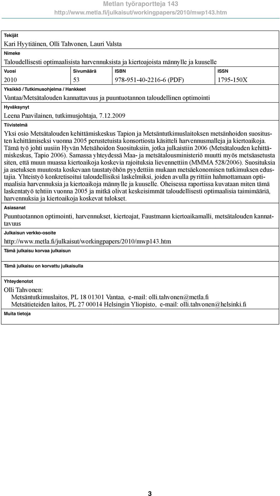 Hankkeet ISBN 978-951-4-2216-6 (PDF) Vantaa/Metsätalouden kannattavuus ja puuntuotannon taloudellinen optimointi Hyväksynyt Leena Paavilainen, tutkimusjohtaja, 7.12.