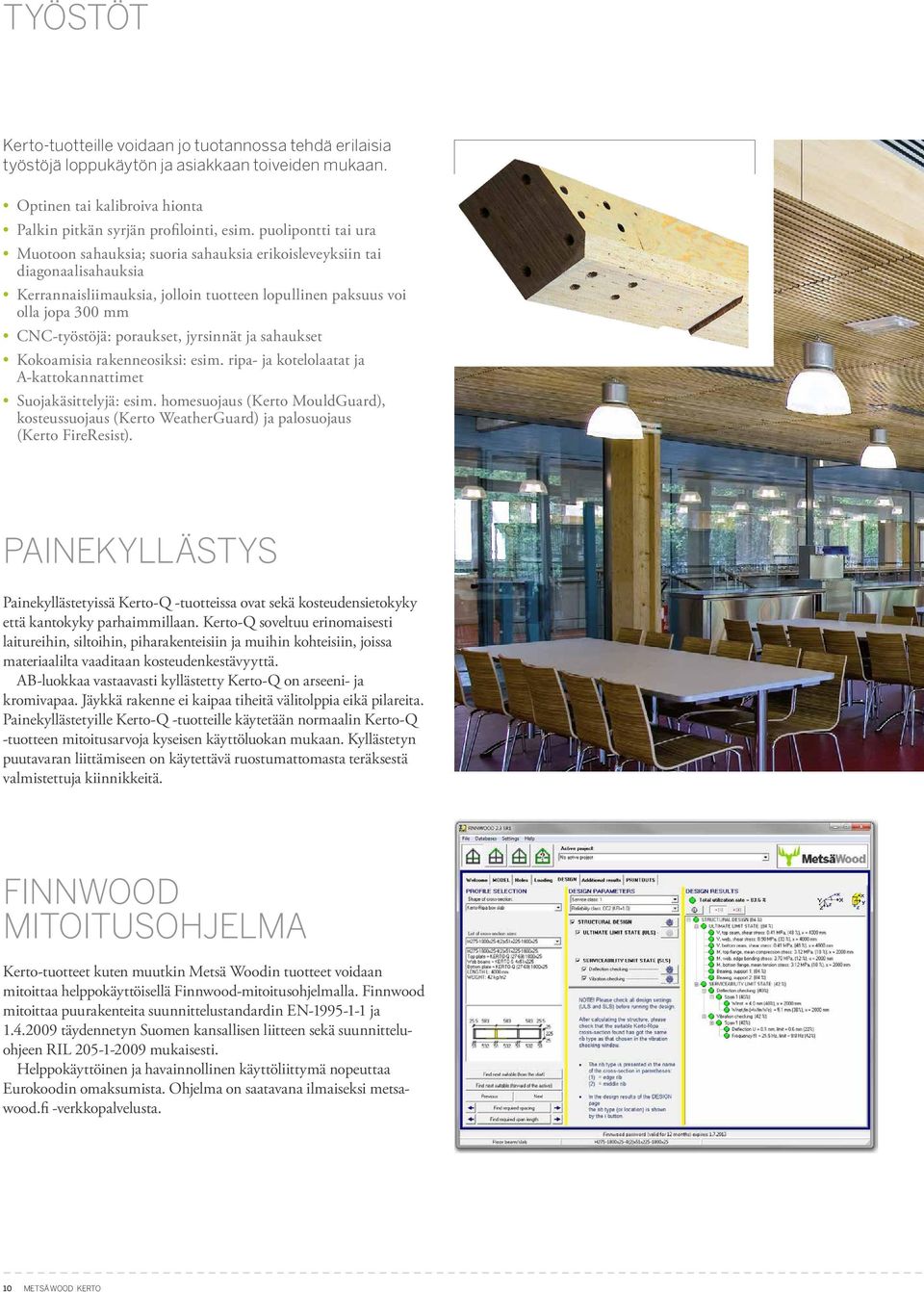 poraukset, jyrsinnät ja sahaukset Kokoamisia rakenneosiksi: esim. ripa- ja kotelolaatat ja A-kattokannattimet Suojakäsittelyjä: esim.