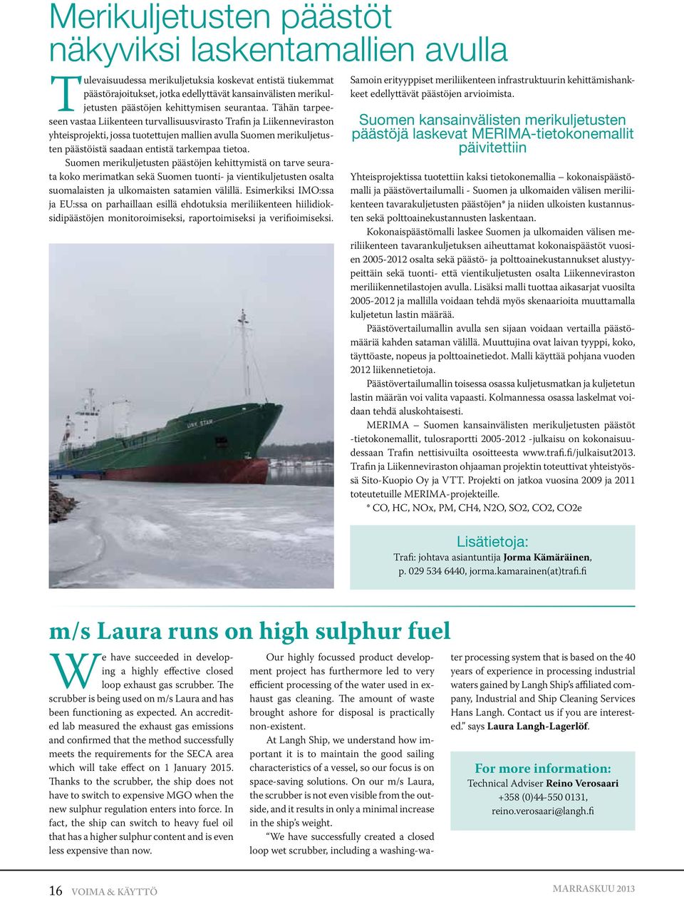 Tähän tarpeeseen vastaa Liikenteen turvallisuusvirasto Trafin ja Liikenneviraston yhteisprojekti, jossa tuotettujen mallien avulla Suomen merikuljetusten päästöistä saadaan entistä tarkempaa tietoa.