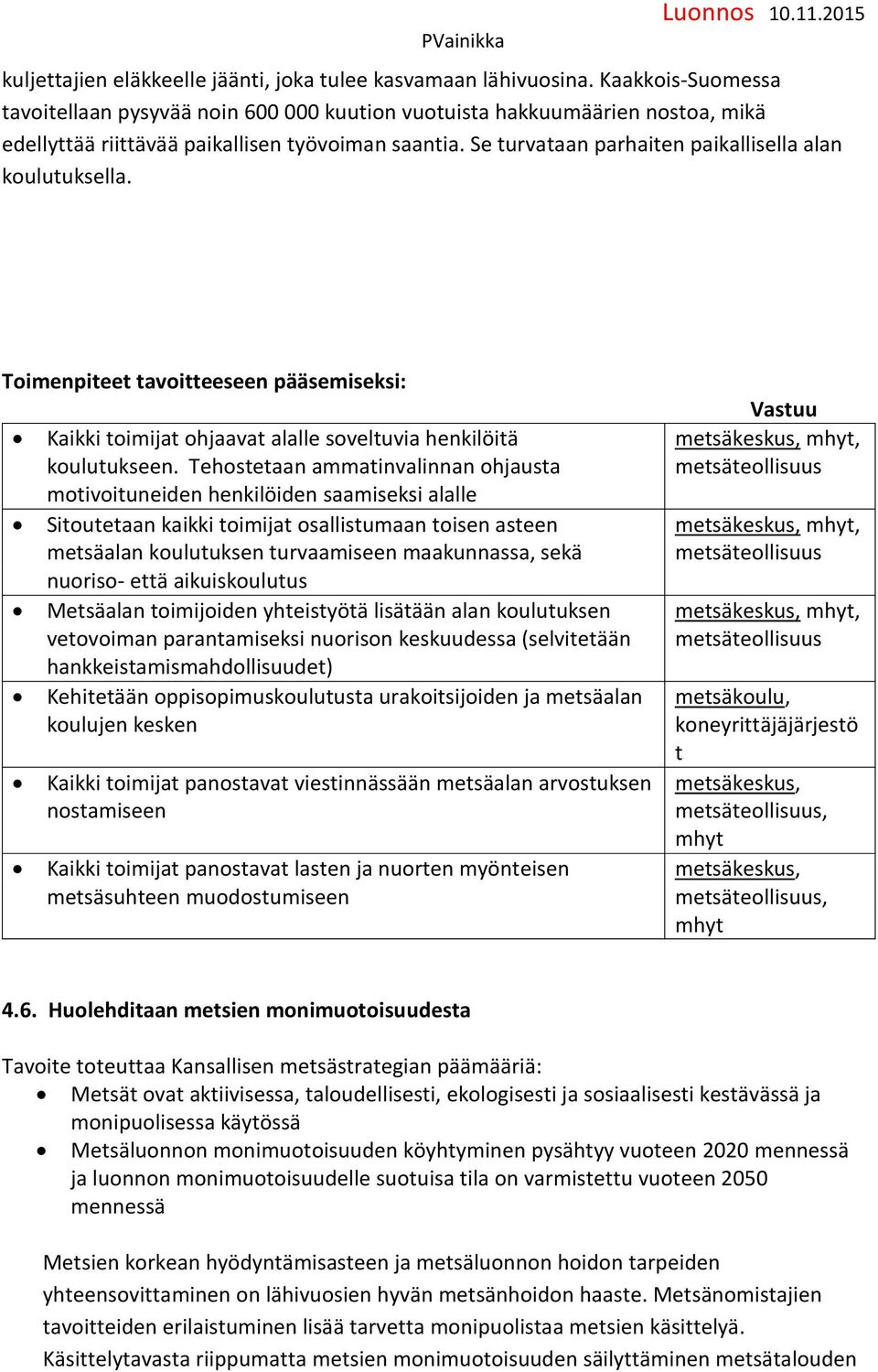 Se turvataan parhaiten paikallisella alan koulutuksella. Toimenpiteet tavoitteeseen pääsemiseksi: Kaikki toimijat ohjaavat alalle soveltuvia henkilöitä koulutukseen.