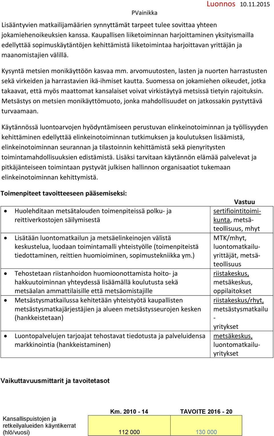Kysyntä metsien monikäyttöön kasvaa mm. arvomuutosten, lasten ja nuorten harrastusten sekä virkeiden ja harrastavien ikä-ihmiset kautta.