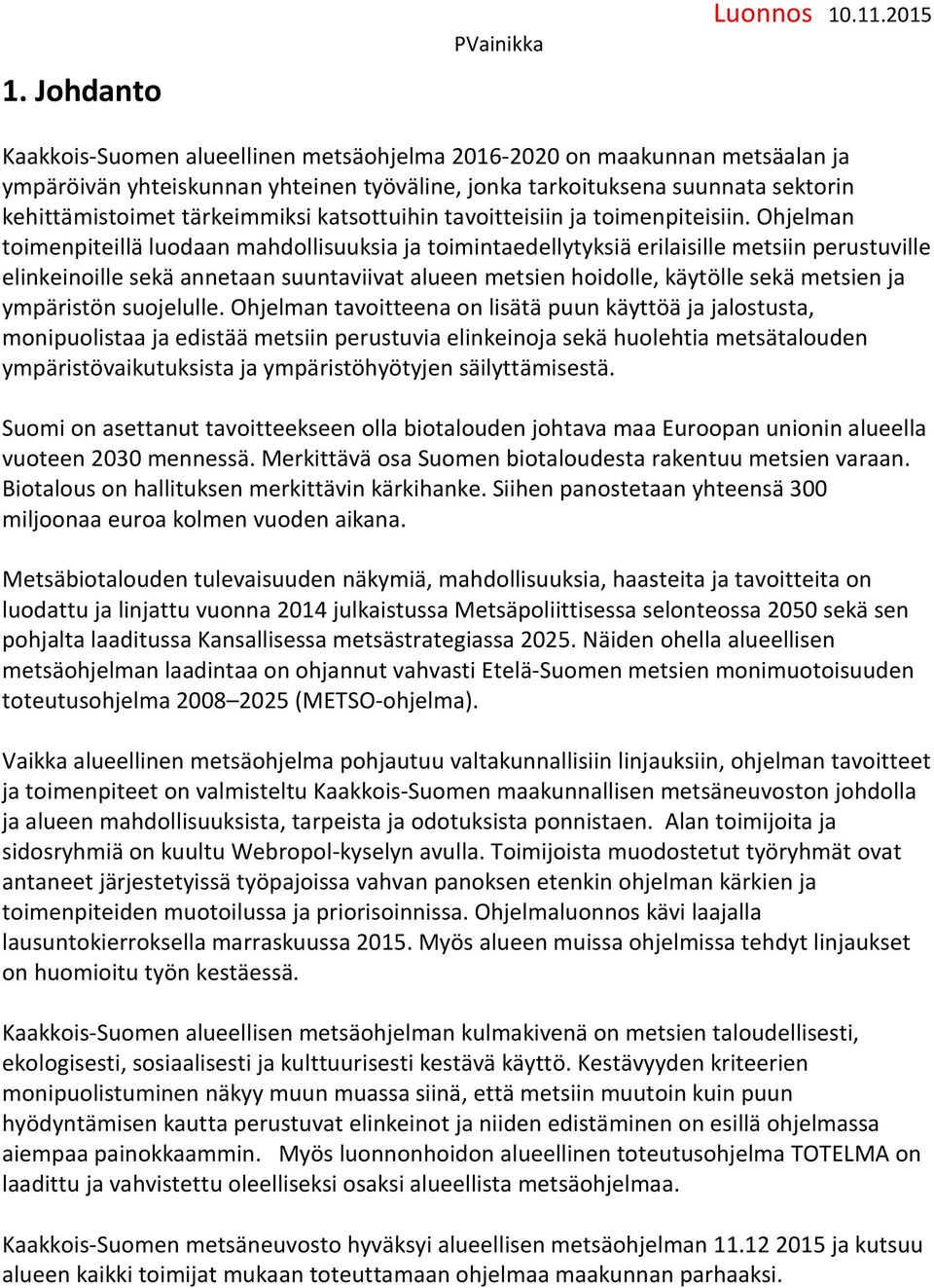 Ohjelman toimenpiteillä luodaan mahdollisuuksia ja toimintaedellytyksiä erilaisille metsiin perustuville elinkeinoille sekä annetaan suuntaviivat alueen metsien hoidolle, käytölle sekä metsien ja