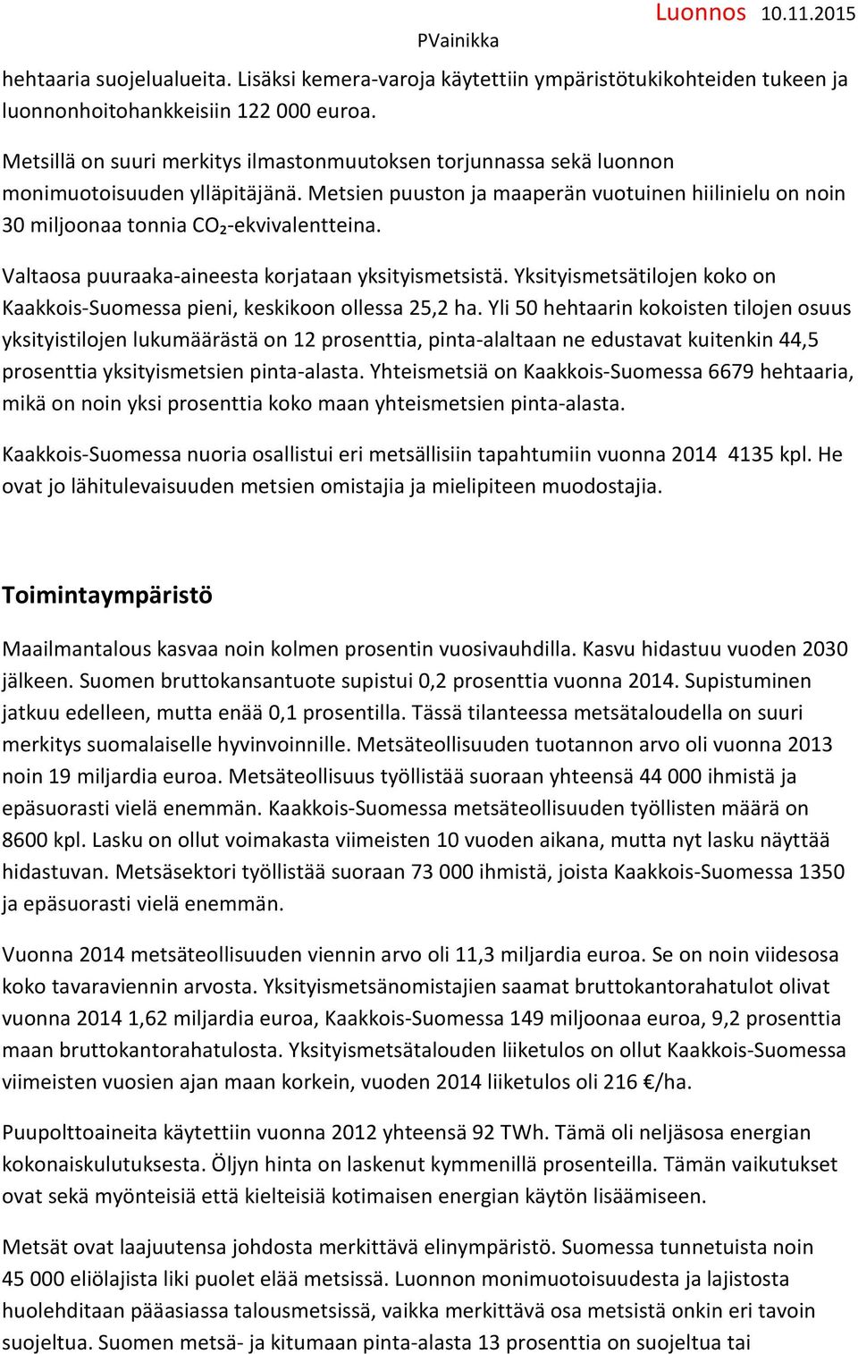 Valtaosa puuraaka-aineesta korjataan yksityismetsistä. Yksityismetsätilojen koko on Kaakkois-Suomessa pieni, keskikoon ollessa 25,2 ha.