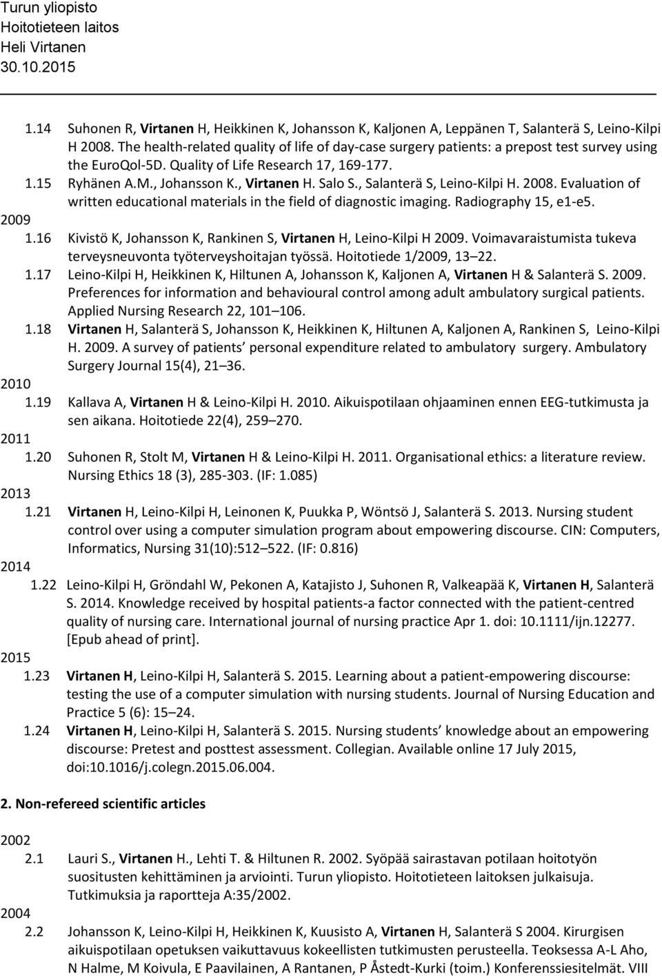 , Salanterä S, Leino-Kilpi H. 2008. Evaluation of written educational materials in the field of diagnostic imaging. Radiography 15, e1-e5. 2009 1.