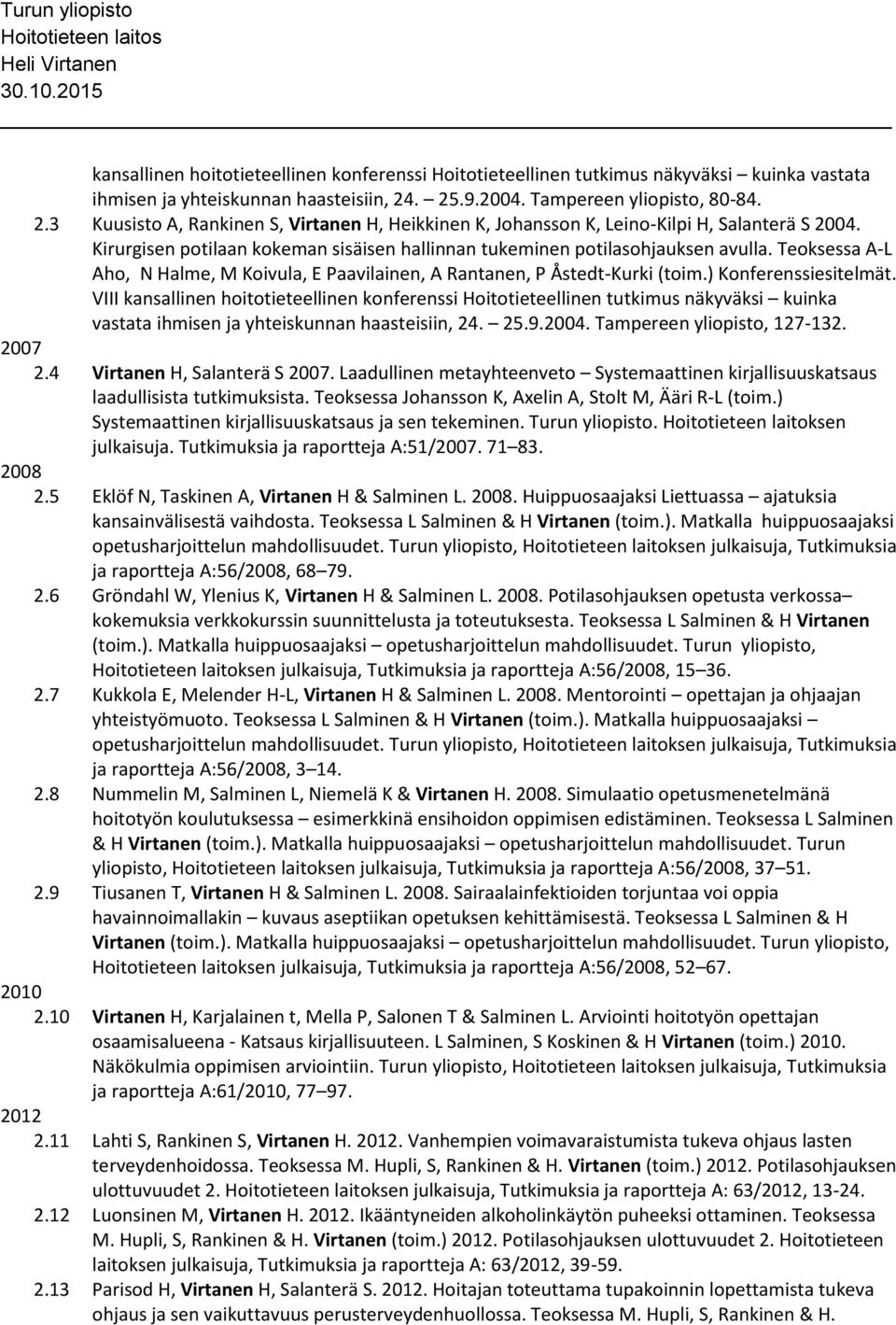 Kirurgisen potilaan kokeman sisäisen hallinnan tukeminen potilasohjauksen avulla. Teoksessa A-L Aho, N Halme, M Koivula, E Paavilainen, A Rantanen, P Åstedt-Kurki (toim.) Konferenssiesitelmät. VIII .