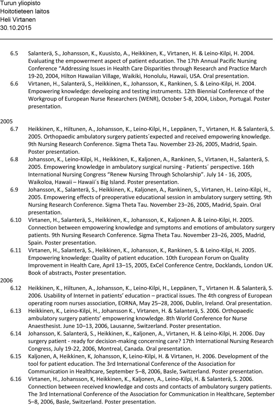 Oral 6.6 Virtanen, H., Salanterä, S., Heikkinen, K., Johansson, K., Rankinen, S. & Leino-Kilpi, H. 2004. Empowering knowledge: developing and testing instruments.