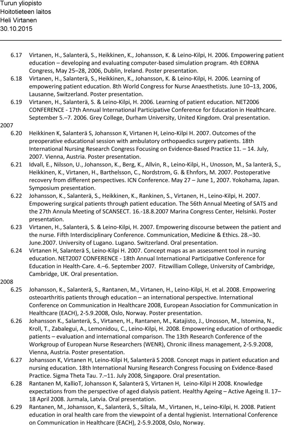 8th World Congress for Nurse Anaesthetists. June 10 13, 2006, Lausanne, Switzerland. Poster 6.19 Virtanen, H., Salanterä, S. & Leino-Kilpi, H. 2006. Learning of patient education.