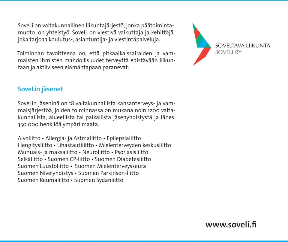 SoveLin jäsenet SoveLin jäseninä on 18 valtakunnallista kansanterveys- ja vammaisjärjestöä, joiden toiminnassa on mukana noin 1200 valtakunnallista, alueellista tai paikallista jäsenyhdistystä ja