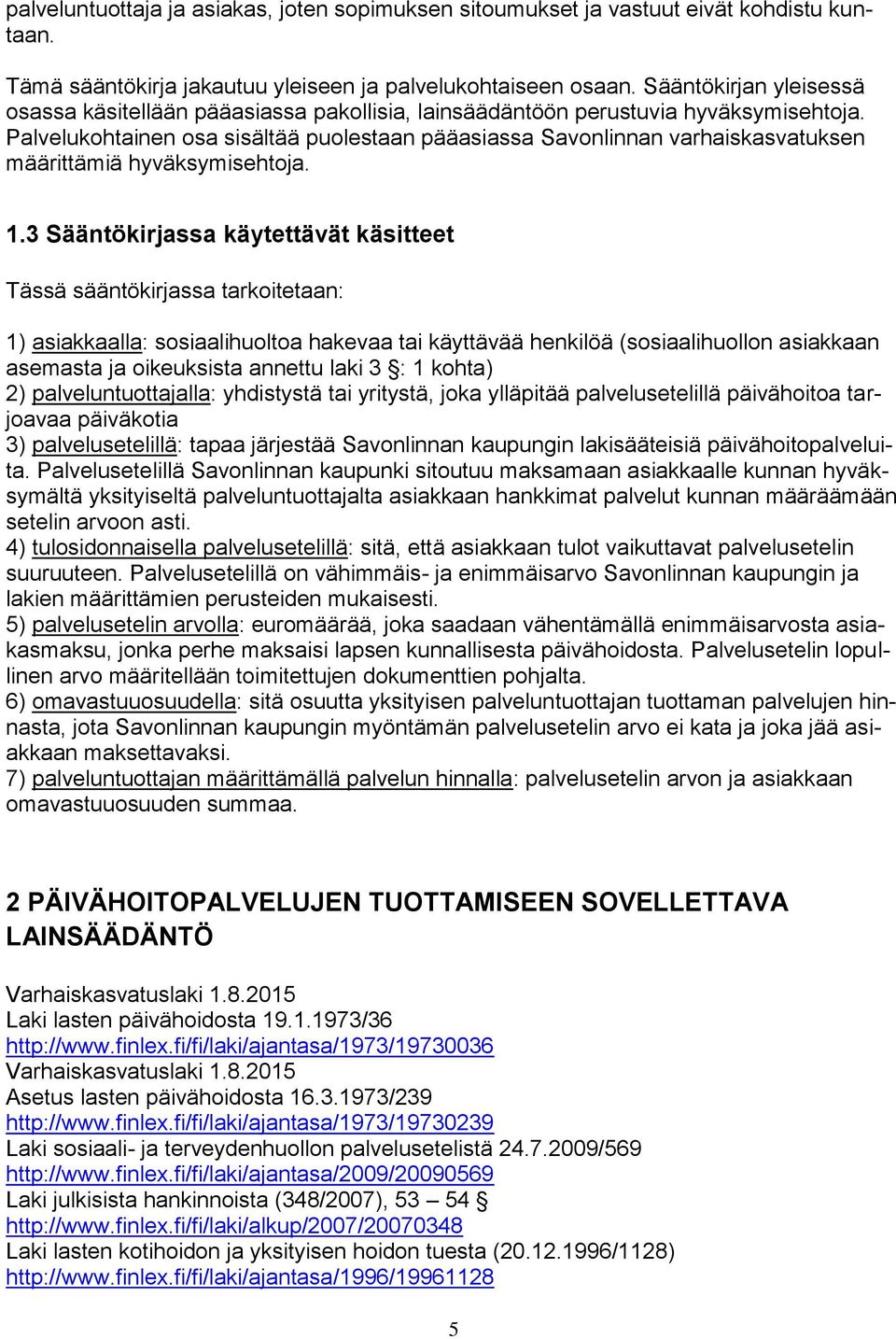 Palvelukohtainen osa sisältää puolestaan pääasiassa Savonlinnan varhaiskasvatuksen määrittämiä hyväksymisehtoja. 1.