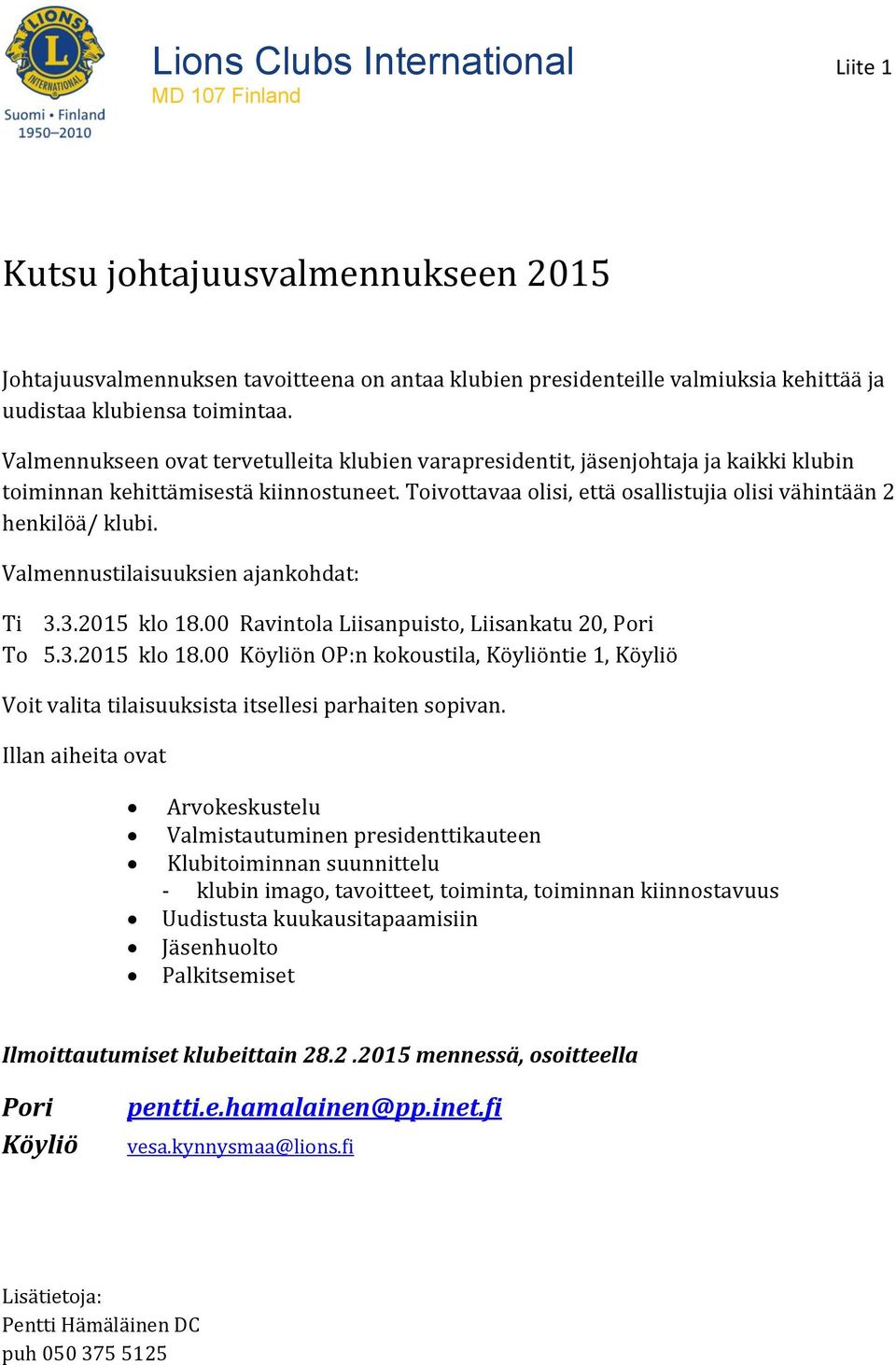 Valmennustilaisuuksien ajankohdat: Ti 3.3.2015 klo 18.00 Ravintola Liisanpuisto, Liisankatu 20, Pori To 5.3.2015 klo 18.00 Köyliön OP:n kokoustila, Köyliöntie 1, Köyliö Voit valita tilaisuuksista itsellesi parhaiten sopivan.