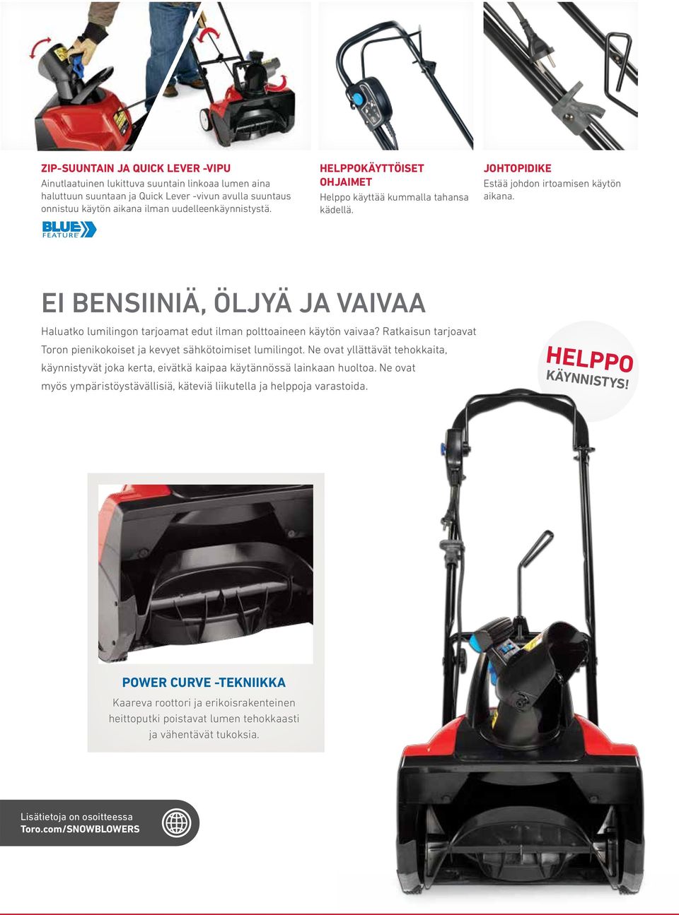 EI BENSIINIÄ, ÖLJYÄ JA VAIVAA Haluatko lumilingon tarjoamat edut ilman polttoaineen käytön vaivaa? Ratkaisun tarjoavat Toron pienikokoiset ja kevyet sähkötoimiset lumilingot.