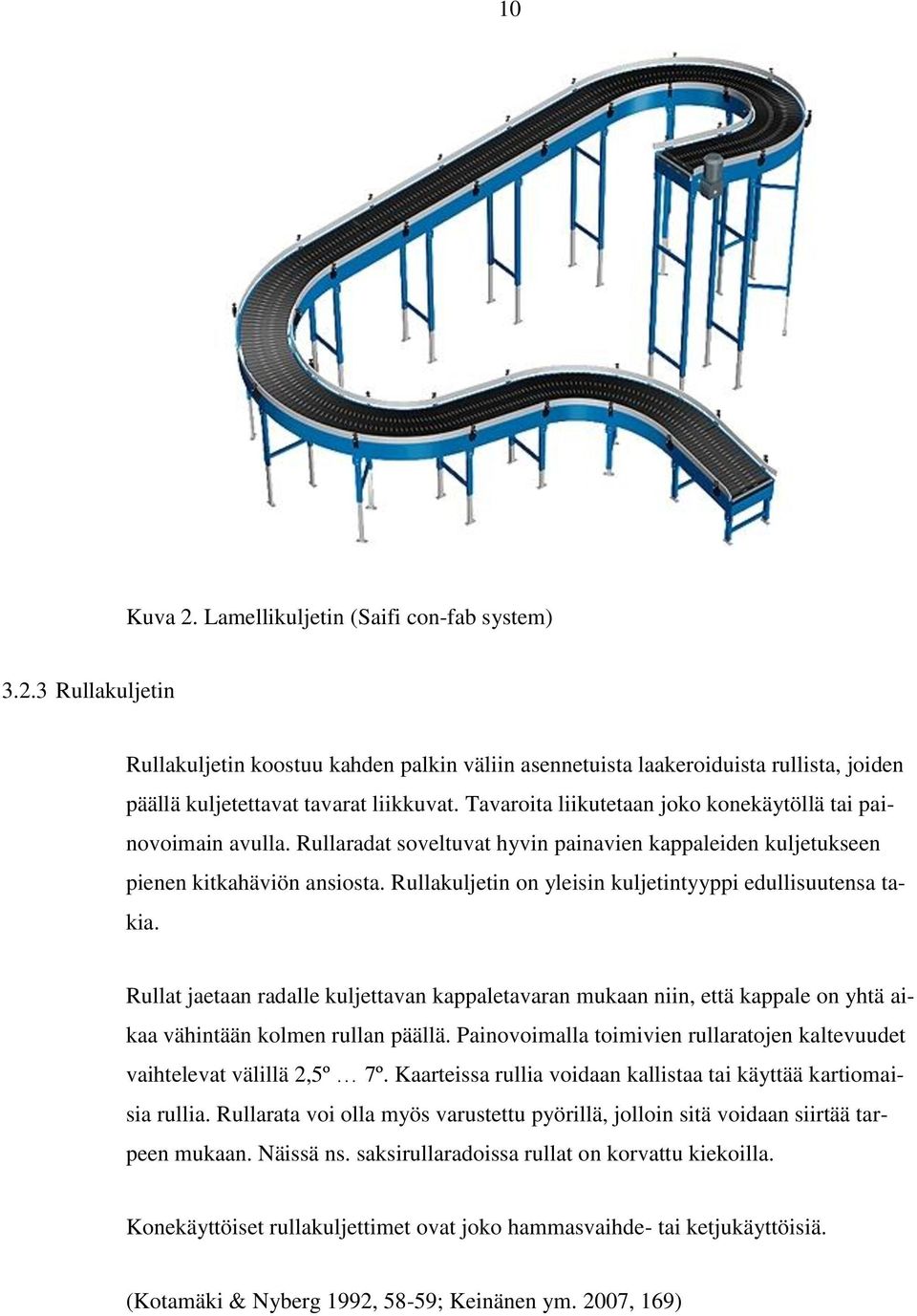 Rullakuljetin on yleisin kuljetintyyppi edullisuutensa takia. Rullat jaetaan radalle kuljettavan kappaletavaran mukaan niin, että kappale on yhtä aikaa vähintään kolmen rullan päällä.