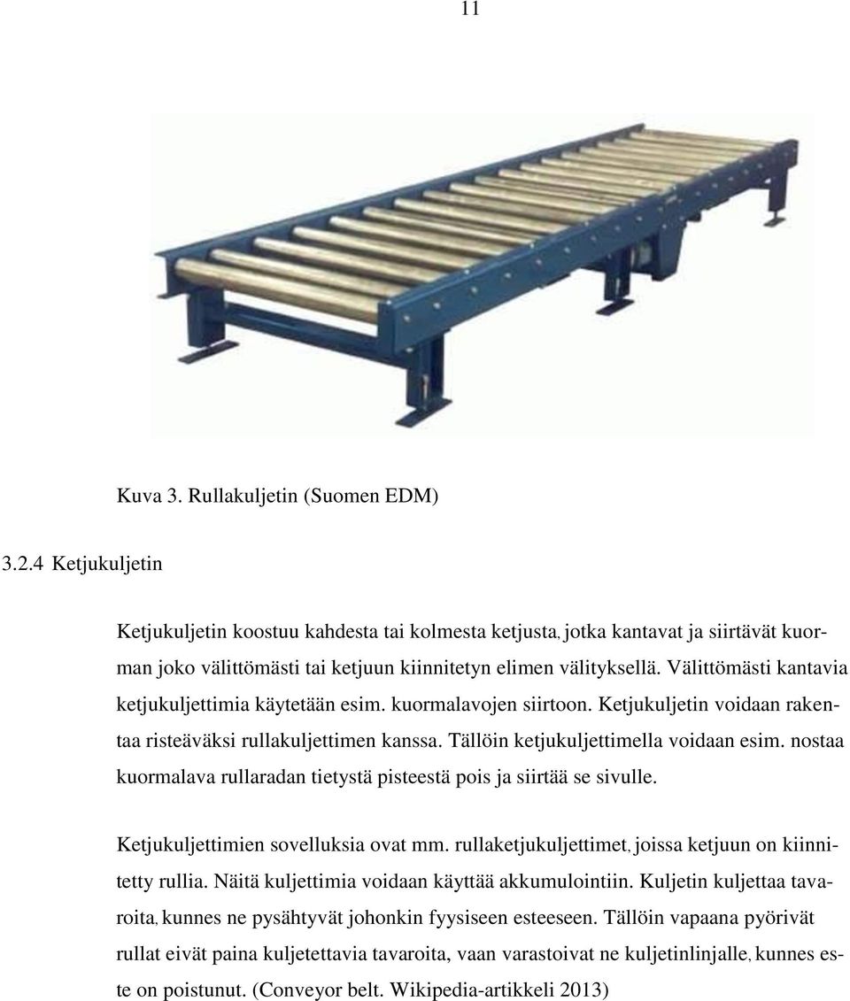 Välittömästi kantavia ketjukuljettimia käytetään esim. kuormalavojen siirtoon. Ketjukuljetin voidaan rakentaa risteäväksi rullakuljettimen kanssa. Tällöin ketjukuljettimella voidaan esim.