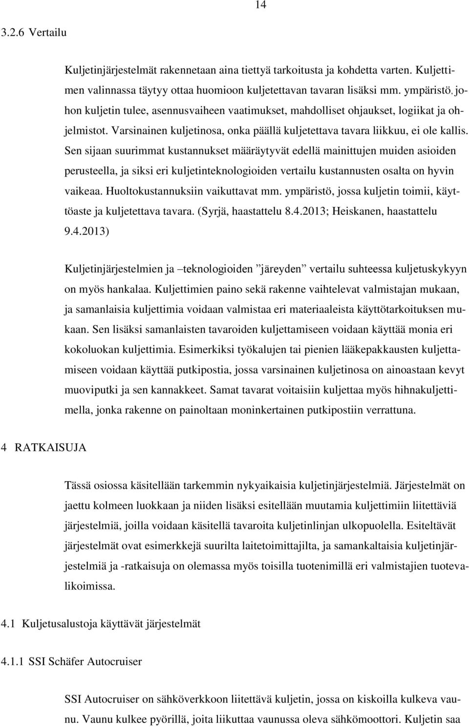Sen sijaan suurimmat kustannukset määräytyvät edellä mainittujen muiden asioiden perusteella, ja siksi eri kuljetinteknologioiden vertailu kustannusten osalta on hyvin vaikeaa.