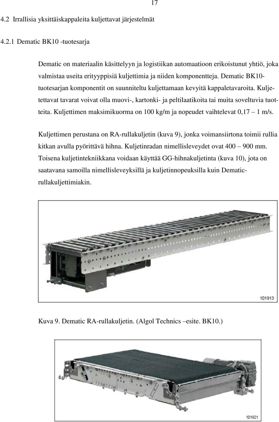 Kuljettimen maksimikuorma on 100 kg/m ja nopeudet vaihtelevat 0,17 1 m/s. Kuljettimen perustana on RA-rullakuljetin (kuva 9), jonka voimansiirtona toimii rullia kitkan avulla pyörittävä hihna.