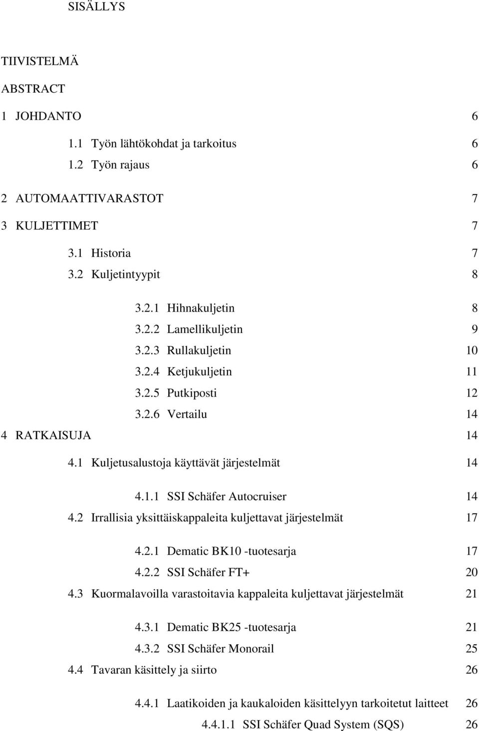 2 Irrallisia yksittäiskappaleita kuljettavat järjestelmät 17 4.2.1 Dematic BK10 -tuotesarja 17 4.2.2 SSI Schäfer FT+ 20 4.3 Kuormalavoilla varastoitavia kappaleita kuljettavat järjestelmät 21 4.3.1 Dematic BK25 -tuotesarja 21 4.