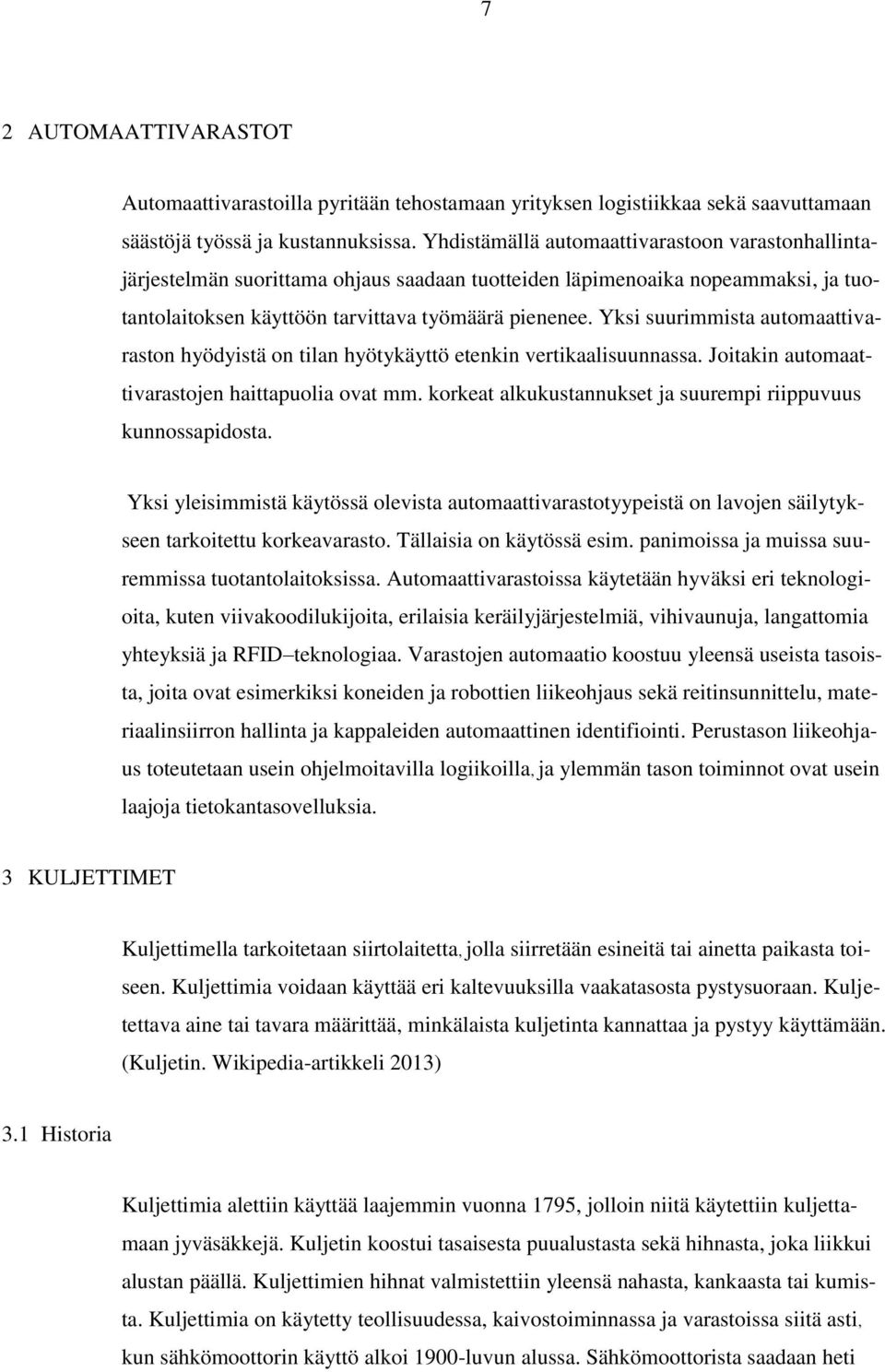 Yksi suurimmista automaattivaraston hyödyistä on tilan hyötykäyttö etenkin vertikaalisuunnassa. Joitakin automaattivarastojen haittapuolia ovat mm.