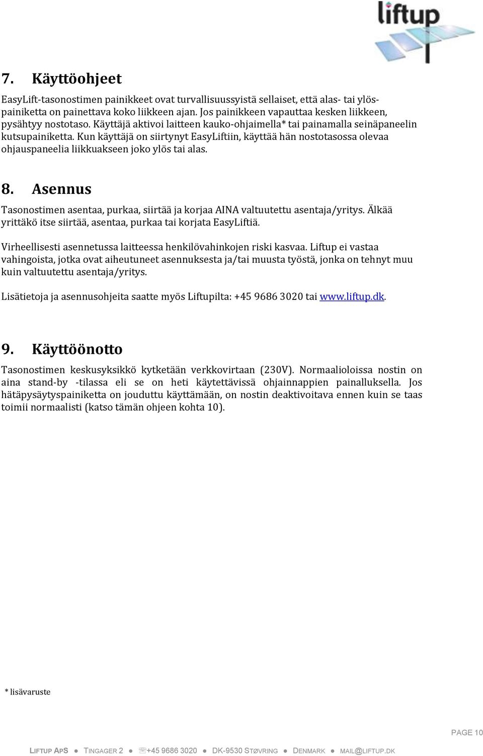 Kun käyttäjä on siirtynyt EasyLiftiin, käyttää hän nostotasossa olevaa ohjauspaneelia liikkuakseen joko ylös tai alas. 8.