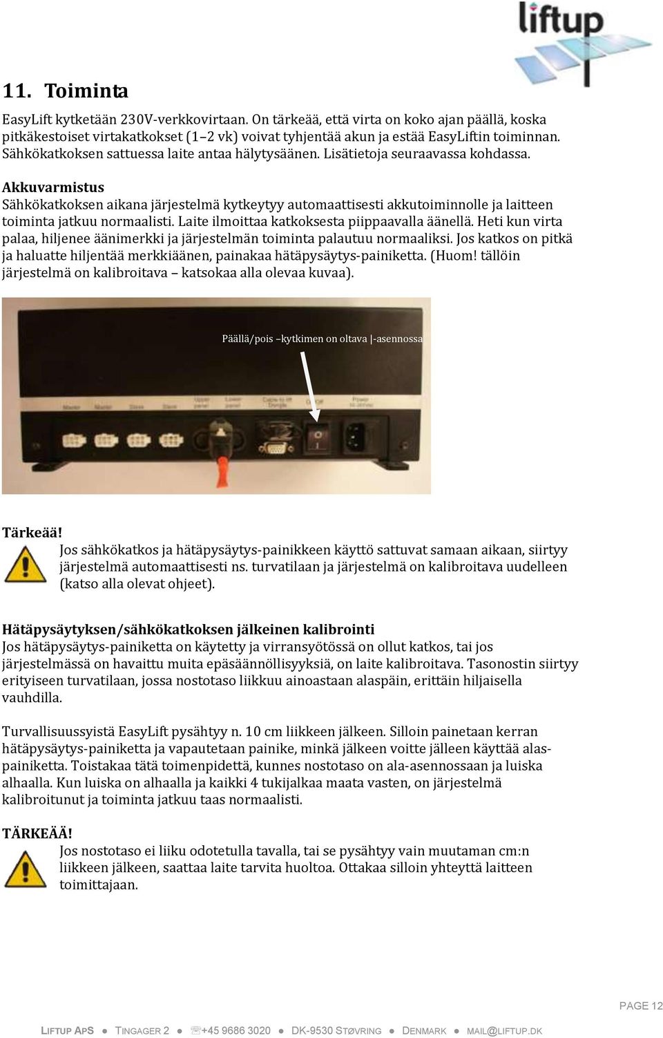 Akkuvarmistus Sähkökatkoksen aikana järjestelmä kytkeytyy automaattisesti akkutoiminnolle ja laitteen toiminta jatkuu normaalisti. Laite ilmoittaa katkoksesta piippaavalla äänellä.