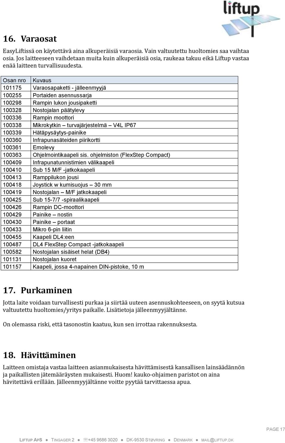 Osan nro Kuvaus 101175 Varaosapaketti - jälleenmyyjä 100255 Portaiden asennussarja 100298 Rampin lukon jousipaketti 100328 Nostojalan päätylevy 100336 Rampin moottori 100338 Mikrokytkin