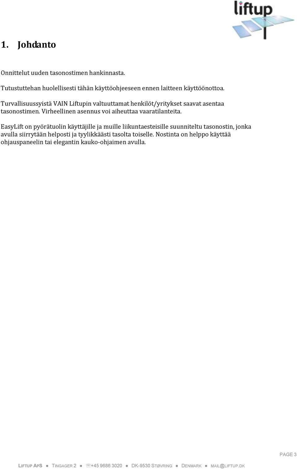 Turvallisuussyistä VAIN Liftupin valtuuttamat henkilöt/yritykset saavat asentaa tasonostimen.