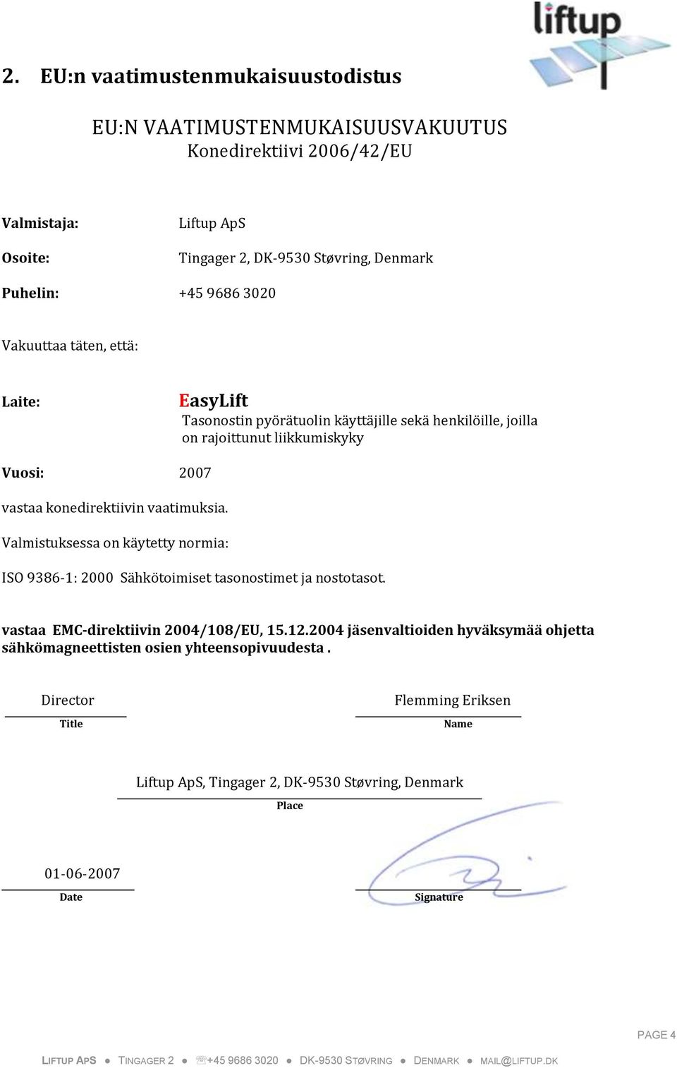 vaatimuksia. Valmistuksessa on käytetty normia: ISO 9386-1: 2000 Sähkötoimiset tasonostimet ja nostotasot. vastaa EMC-direktiivin 2004/108/EU, 15.12.