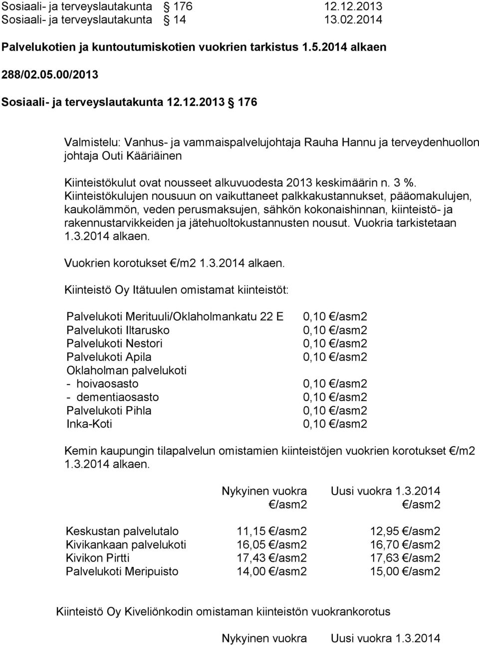 12.2013 176 Valmistelu: Vanhus- ja vammaispalvelujohtaja Rauha Hannu ja terveydenhuollon johtaja Outi Kääriäinen Kiinteistökulut ovat nousseet alkuvuodesta 2013 keskimäärin n. 3 %.