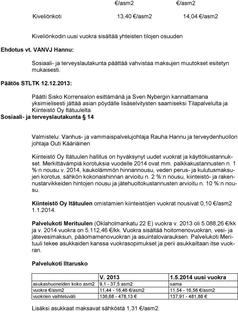 12.2013: Päätti Sisko Korrensalon esittämänä ja Sven Nybergin kannattamana yksimielisesti jättää asian pöydälle lisäselvitysten saamiseksi Tilapalvelulta ja Kiinteistö Oy Itätuulelta.