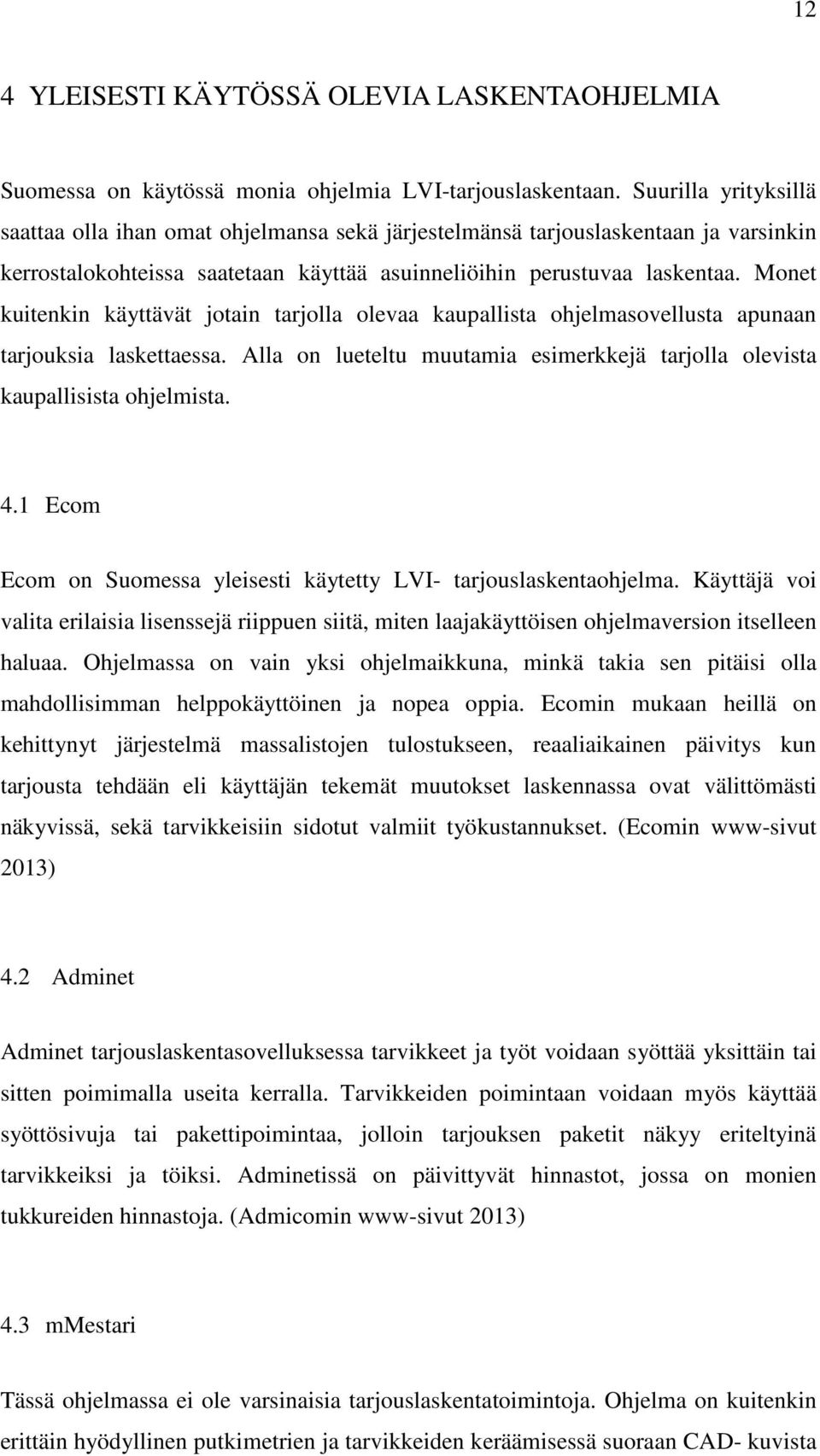 Monet kuitenkin käyttävät jotain tarjolla olevaa kaupallista ohjelmasovellusta apunaan tarjouksia laskettaessa. Alla on lueteltu muutamia esimerkkejä tarjolla olevista kaupallisista ohjelmista. 4.