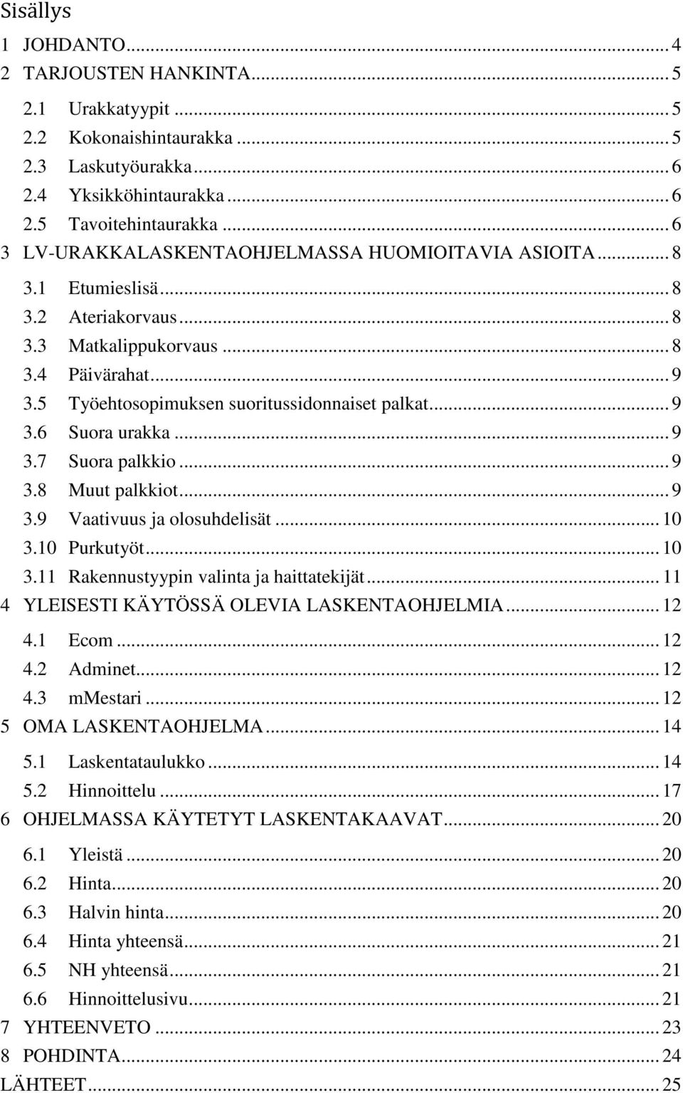 5 Työehtosopimuksen suoritussidonnaiset palkat... 9 3.6 Suora urakka... 9 3.7 Suora palkkio... 9 3.8 Muut palkkiot... 9 3.9 Vaativuus ja olosuhdelisät... 10 3.