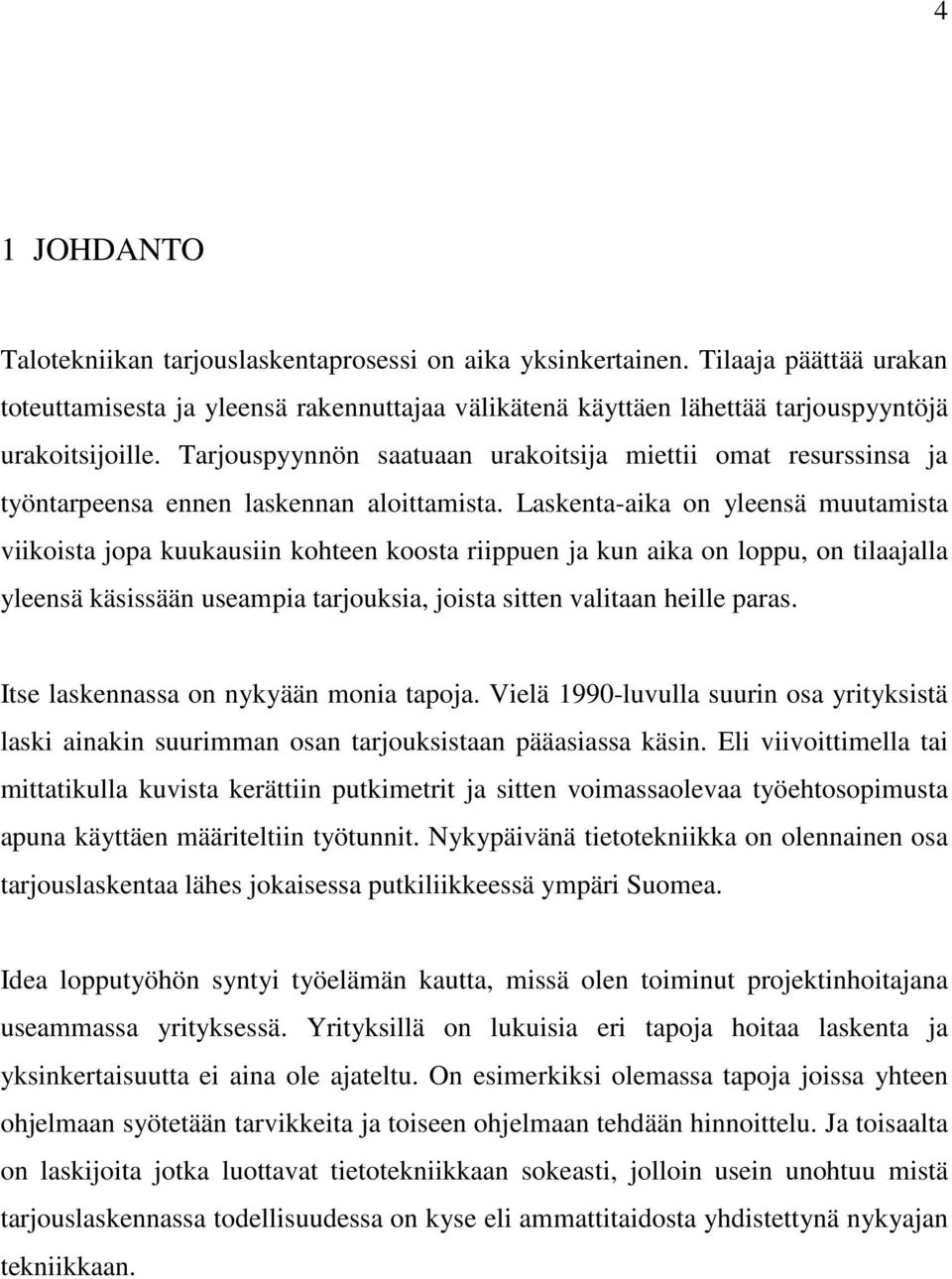 Laskenta-aika on yleensä muutamista viikoista jopa kuukausiin kohteen koosta riippuen ja kun aika on loppu, on tilaajalla yleensä käsissään useampia tarjouksia, joista sitten valitaan heille paras.