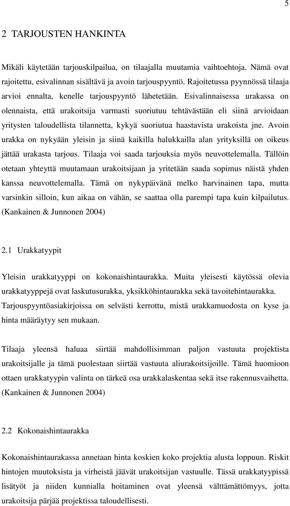 Esivalinnaisessa urakassa on olennaista, että urakoitsija varmasti suoriutuu tehtävästään eli siinä arvioidaan yritysten taloudellista tilannetta, kykyä suoriutua haastavista urakoista jne.