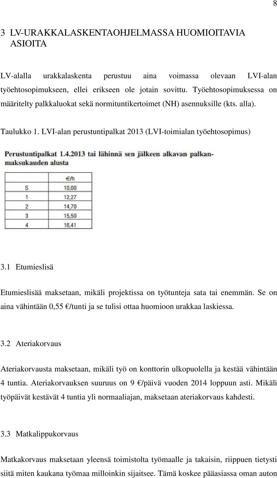 1 Etumieslisä Etumieslisää maksetaan, mikäli projektissa on työtunteja sata tai enemmän. Se on aina vähintään 0,55 /tunti ja se tulisi ottaa huomioon urakkaa laskiessa. 3.
