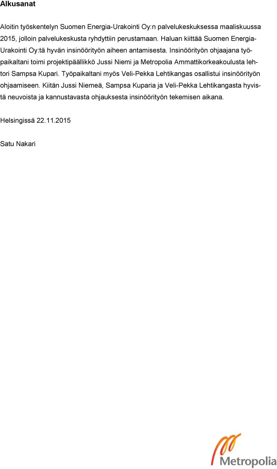 Insinöörityön ohjaajana työpaikaltani toimi projektipäällikkö Jussi Niemi ja Metropolia Ammattikorkeakoulusta lehtori Sampsa Kupari.