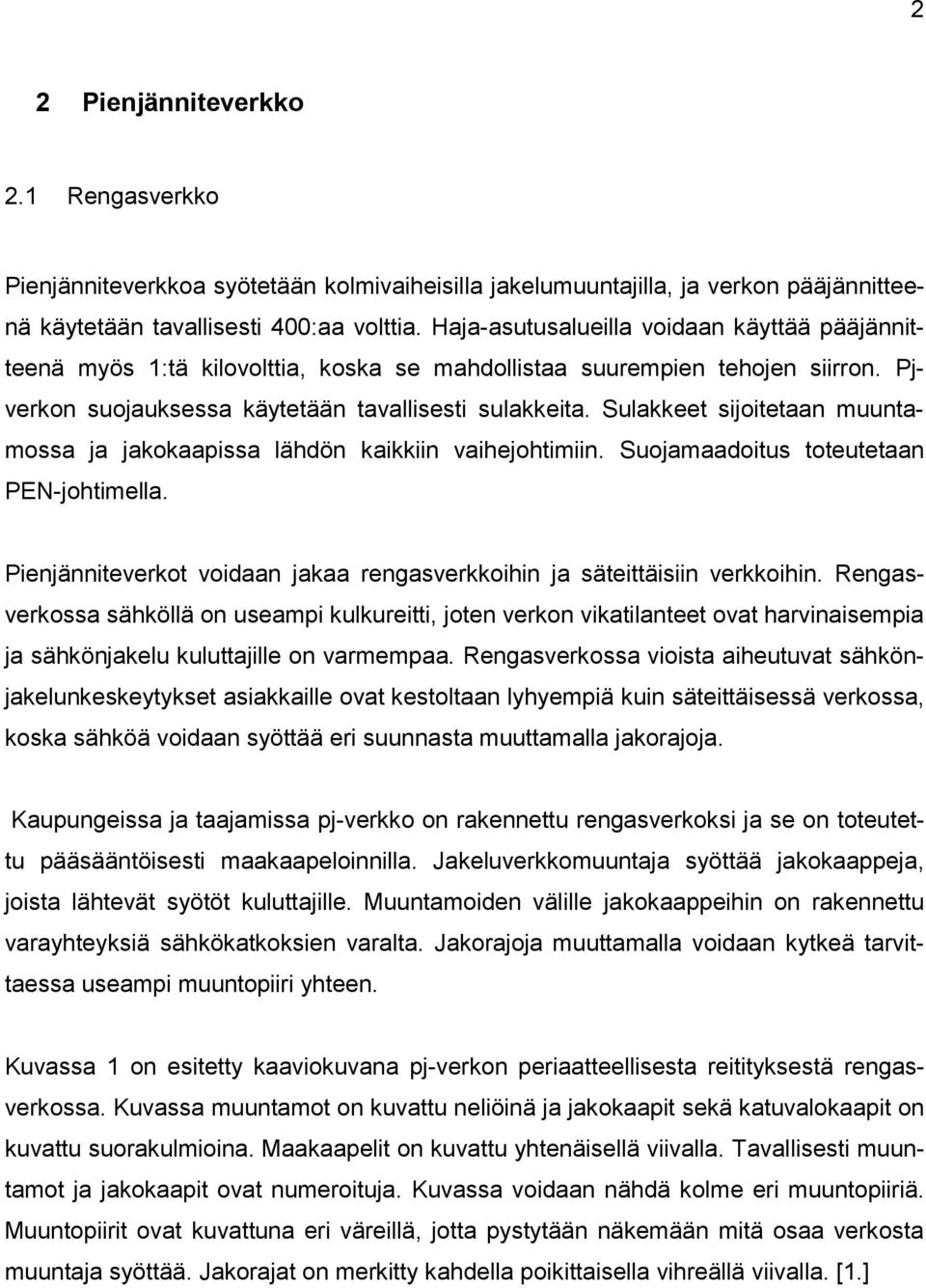 Sulakkeet sijoitetaan muuntamossa ja jakokaapissa lähdön kaikkiin vaihejohtimiin. Suojamaadoitus toteutetaan PEN-johtimella.