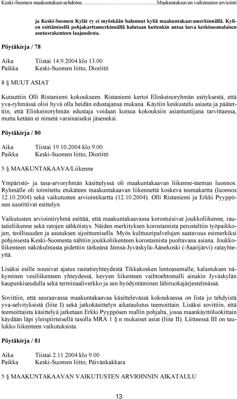 00 Paikka Keski-Suomen liitto, Dioriitti 8 MUUT ASIAT Kutsuttiin Olli Ristaniemi kokoukseen. Ristaniemi kertoi Elinkeinoryhmän esityksestä, että yva-ryhmässä olisi hyvä olla heidän edustajansa mukana.