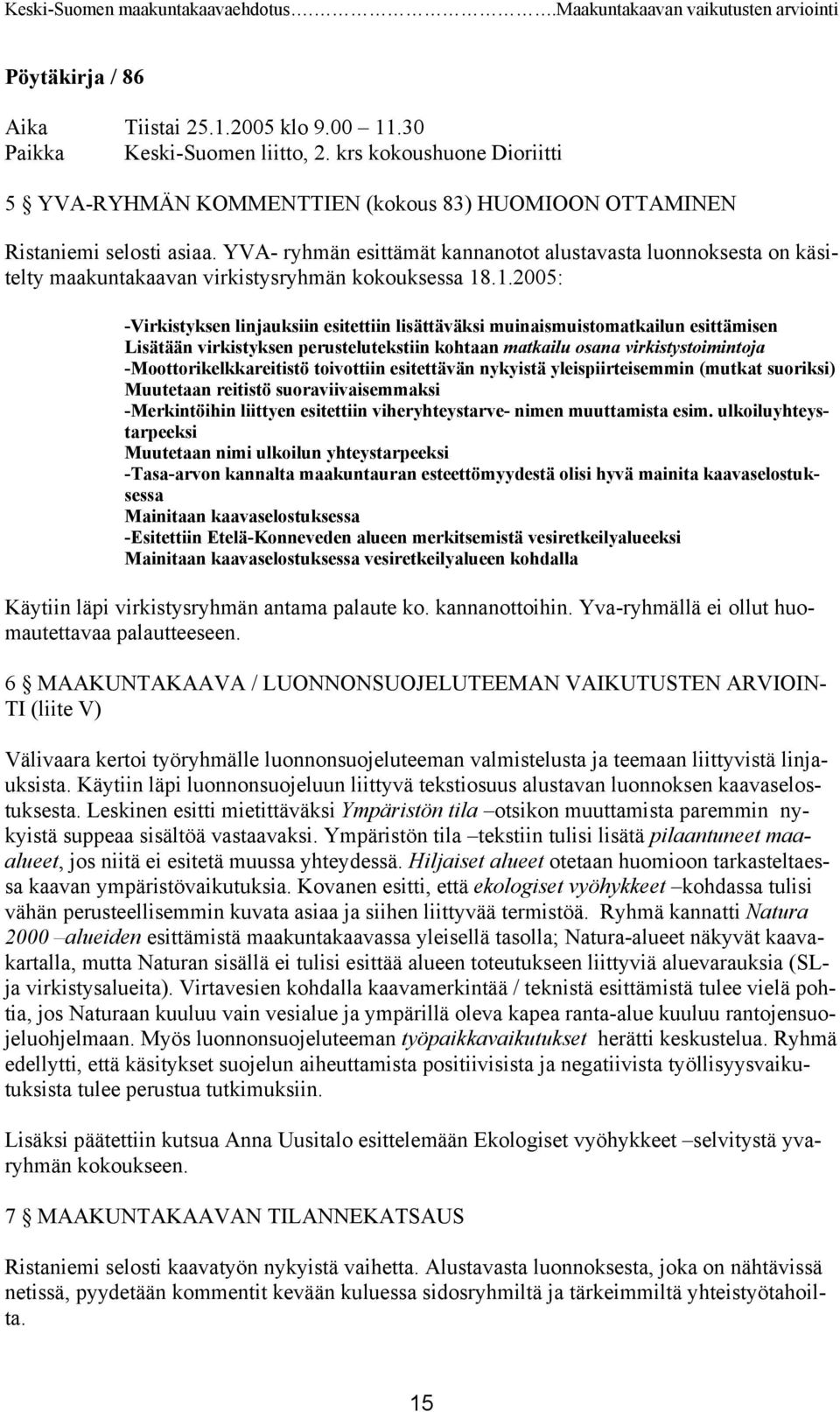 .1.2005: -Virkistyksen linjauksiin esitettiin lisättäväksi muinaismuistomatkailun esittämisen Lisätään virkistyksen perustelutekstiin kohtaan matkailu osana virkistystoimintoja