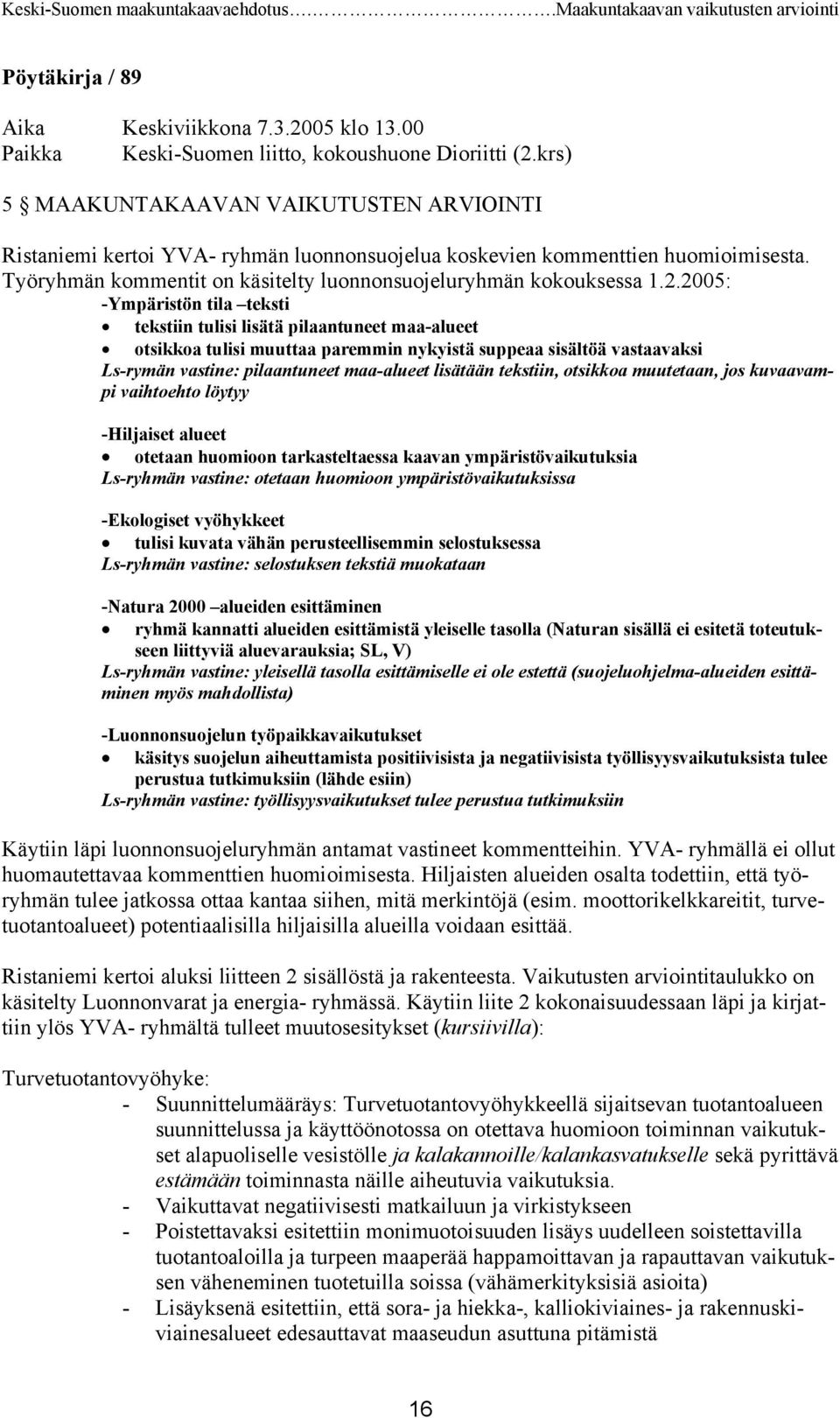 2005: -Ympäristön tila teksti tekstiin tulisi lisätä pilaantuneet maa-alueet otsikkoa tulisi muuttaa paremmin nykyistä suppeaa sisältöä vastaavaksi Ls-rymän vastine: pilaantuneet maa-alueet lisätään